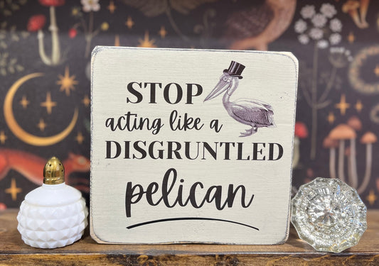 Stop Acting Like a Disgruntled Pelican Decorative Block, Funny Signs, Schitt's Creek