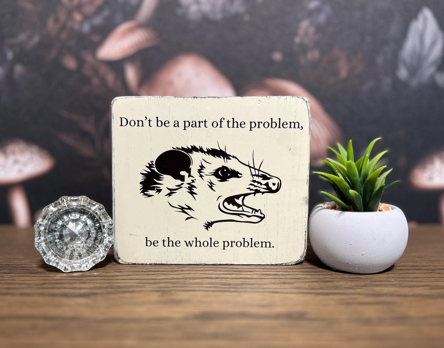 Don't be a part of the problem, be the whole problem, Decorative Block, Funny Signs, Funny Gifts, oppossum