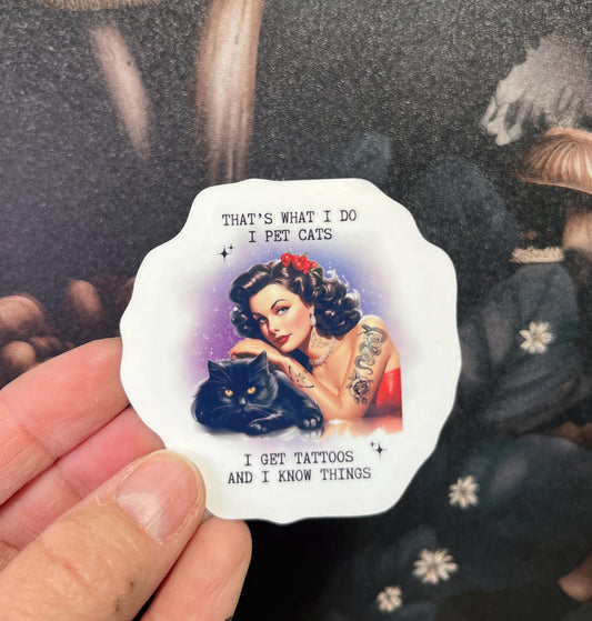 That's what I do, I get tattoos, I pet cats and I know things Sticker, Fridge Magnet, Kindle Sticker, Water Bottle Sticker, Laptop Sticker